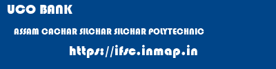 UCO BANK  ASSAM CACHAR SILCHAR SILCHAR POLYTECHNIC  ifsc code